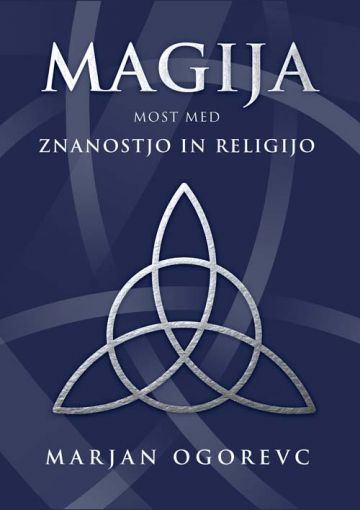 Marjan Ogorevc: MAGIJA, MOST MED ZNANOSTJO IN RELIGIJO